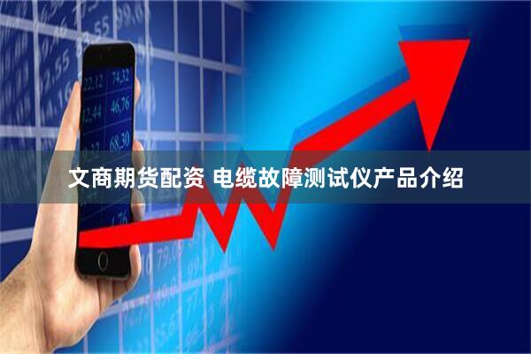 文商期货配资 电缆故障测试仪产品介绍